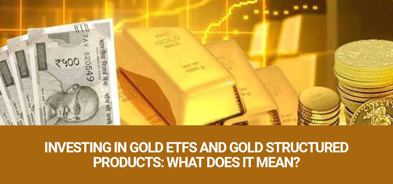 Investing In Gold ETFS And Gold Structured Products What Does It Mean?