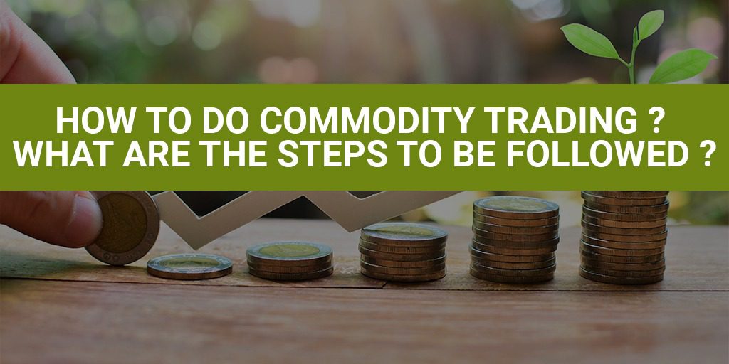 How To Do Commodity Trading What Are The Steps To Be Followed