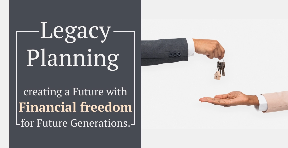 Legacy Planning: Creating a Future With Financial freedom for future generations.